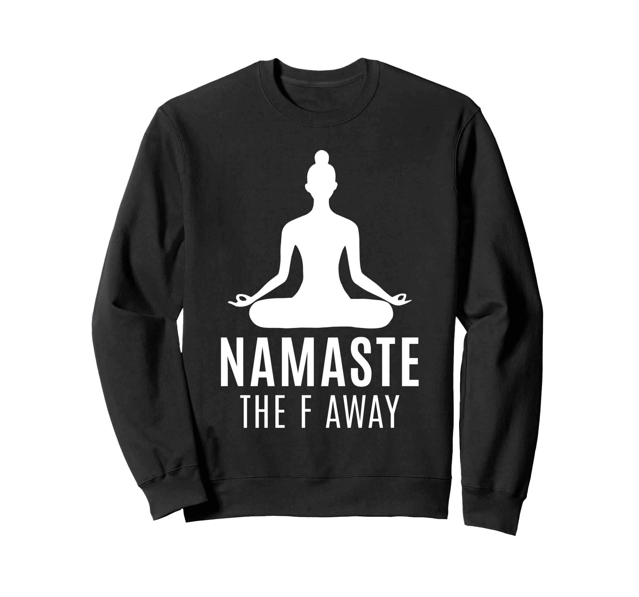 Namaste F Away Sarcastic Meditation Sweatshirt - Minimalist Print Unisex - T-Shirt, Sweatshirt, Hoodie