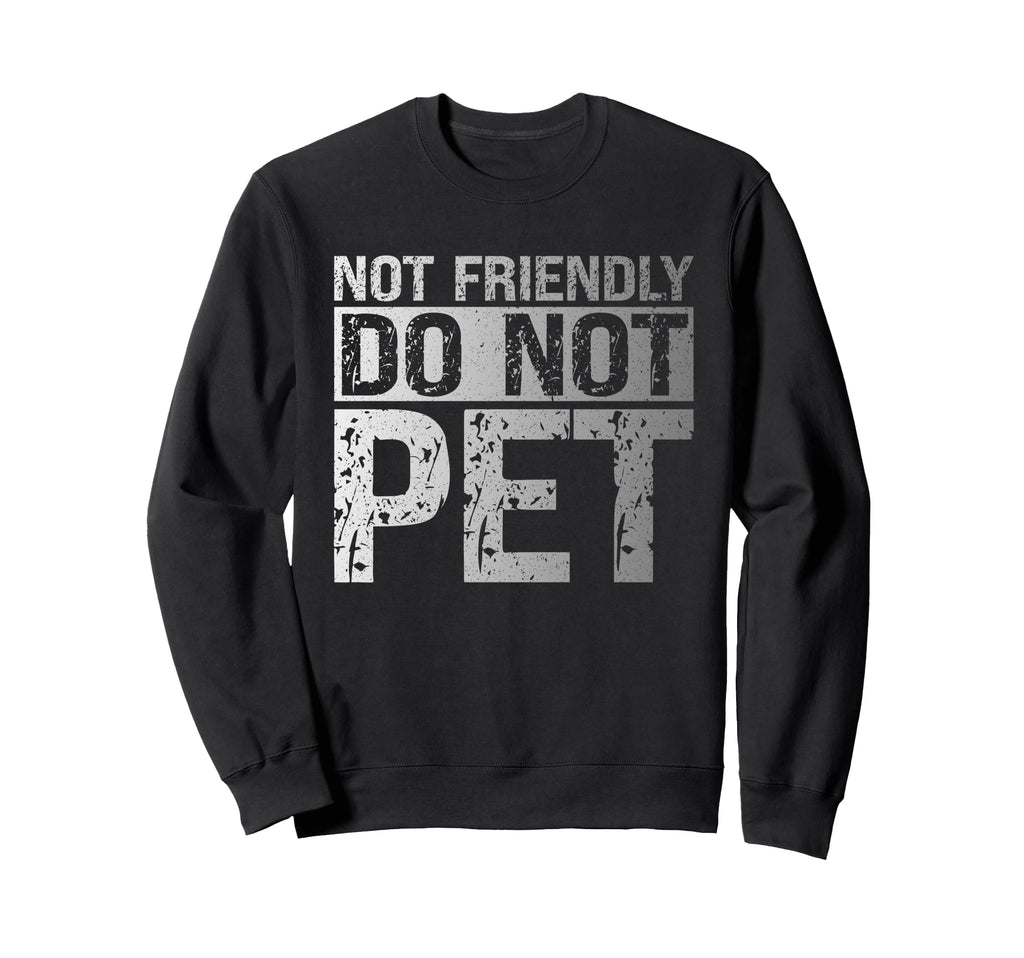 Not Friendly Do Not Pet Funny Sweatshirt - Trendy Graphic for Adults - T-Shirt, Sweatshirt, Hoodie