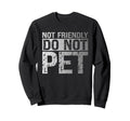Not Friendly Do Not Pet Funny Sweatshirt - Trendy Graphic for Adults - T-Shirt, Sweatshirt, Hoodie