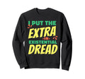 I Put Extra Existential Dread Sweatshirt - Casual Everyday Wear Unisex - T-Shirt, Sweatshirt, Hoodie