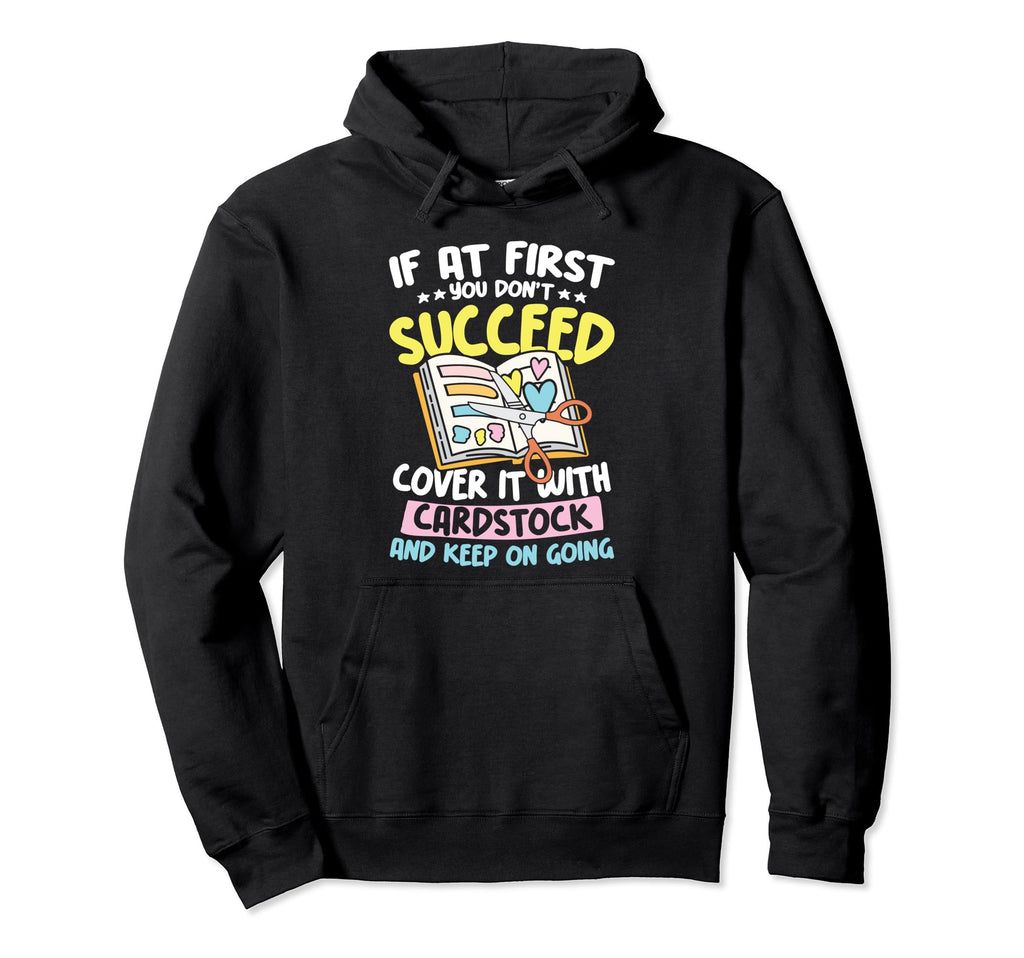Cover It Cardstock And Keep Going Hoodie - Graphic Print for Adults - T-Shirt, Sweatshirt, Hoodie