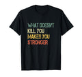 Funny What Doesnt Kill You Makes T-Shirt - Graphic Print Men Women - T-Shirt, Sweatshirt, Hoodie