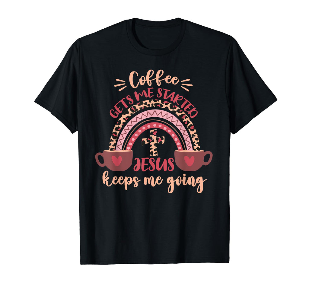 Coffee Gets Me Started Jesus Keeps T-Shirt - Fun Novelty Design Men Women - T-Shirt, Sweatshirt, Hoodie
