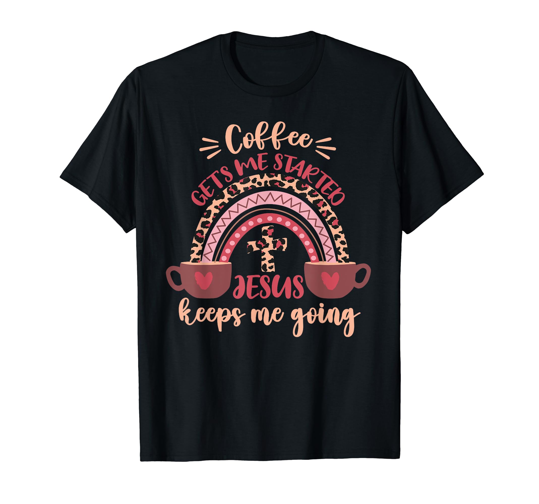 Coffee Gets Me Started Jesus Keeps T-Shirt - Fun Novelty Design Men Women - T-Shirt, Sweatshirt, Hoodie