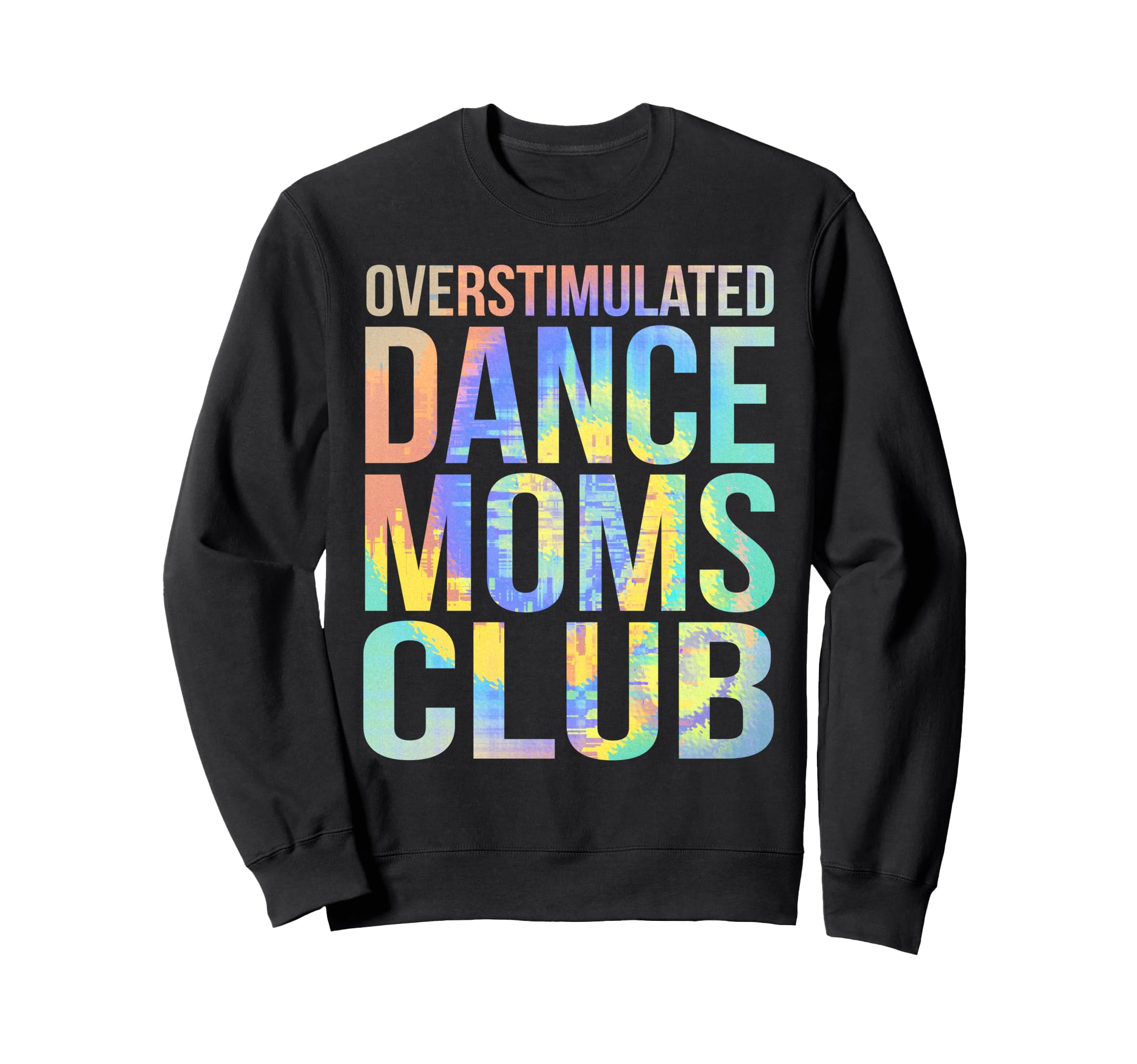 Overstimulated Dance Moms Club Sweatshirt - Custom Art Print for Adults - T-Shirt, Sweatshirt, Hoodie