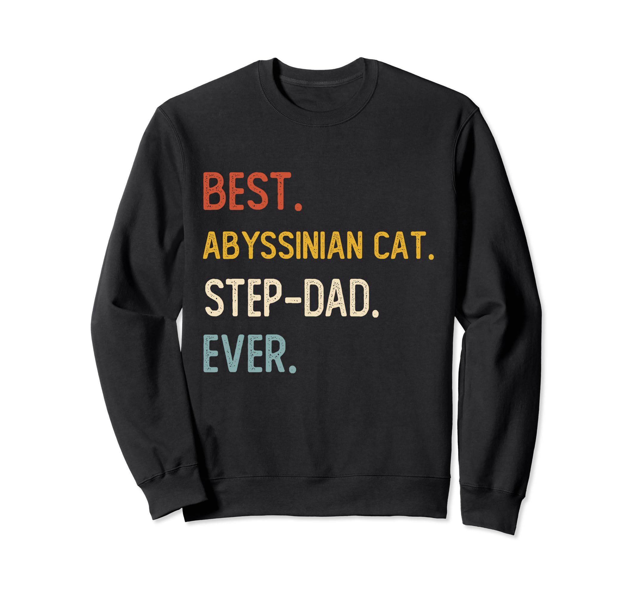 Funny Best Abyssinian Cat Step Sweatshirt - Casual Everyday Wear Unisex - T-Shirt, Sweatshirt, Hoodie