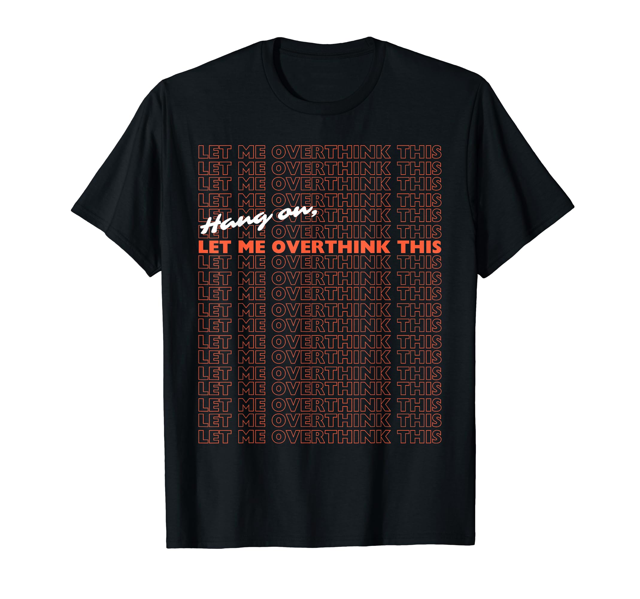 Hang Let Me Overthink This Funny Slogan T-Shirt - Unique Graphic Unisex - T-Shirt, Sweatshirt, Hoodie