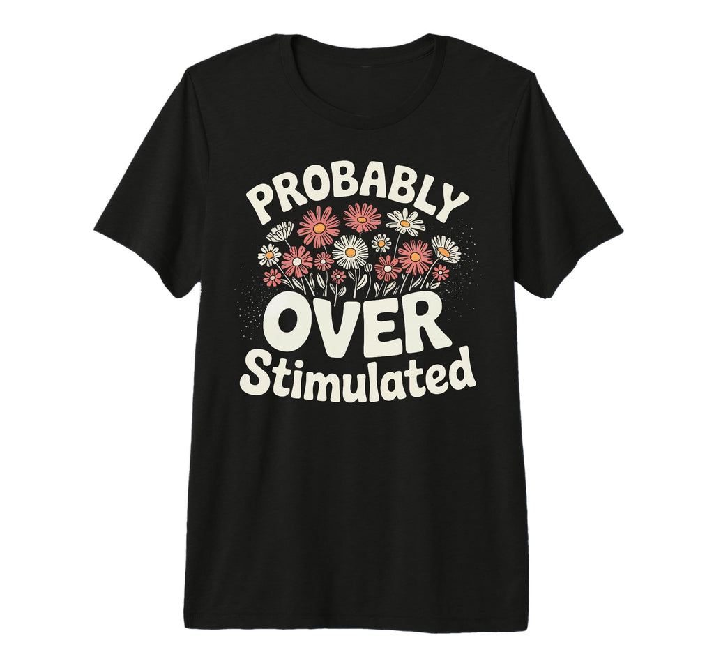 Probably Overstimulated Tri Blend T-Shirt - Fun Novelty Design Unisex - T-Shirt, Sweatshirt, Hoodie