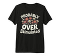 Probably Overstimulated Tri Blend T-Shirt - Fun Novelty Design Unisex - T-Shirt, Sweatshirt, Hoodie