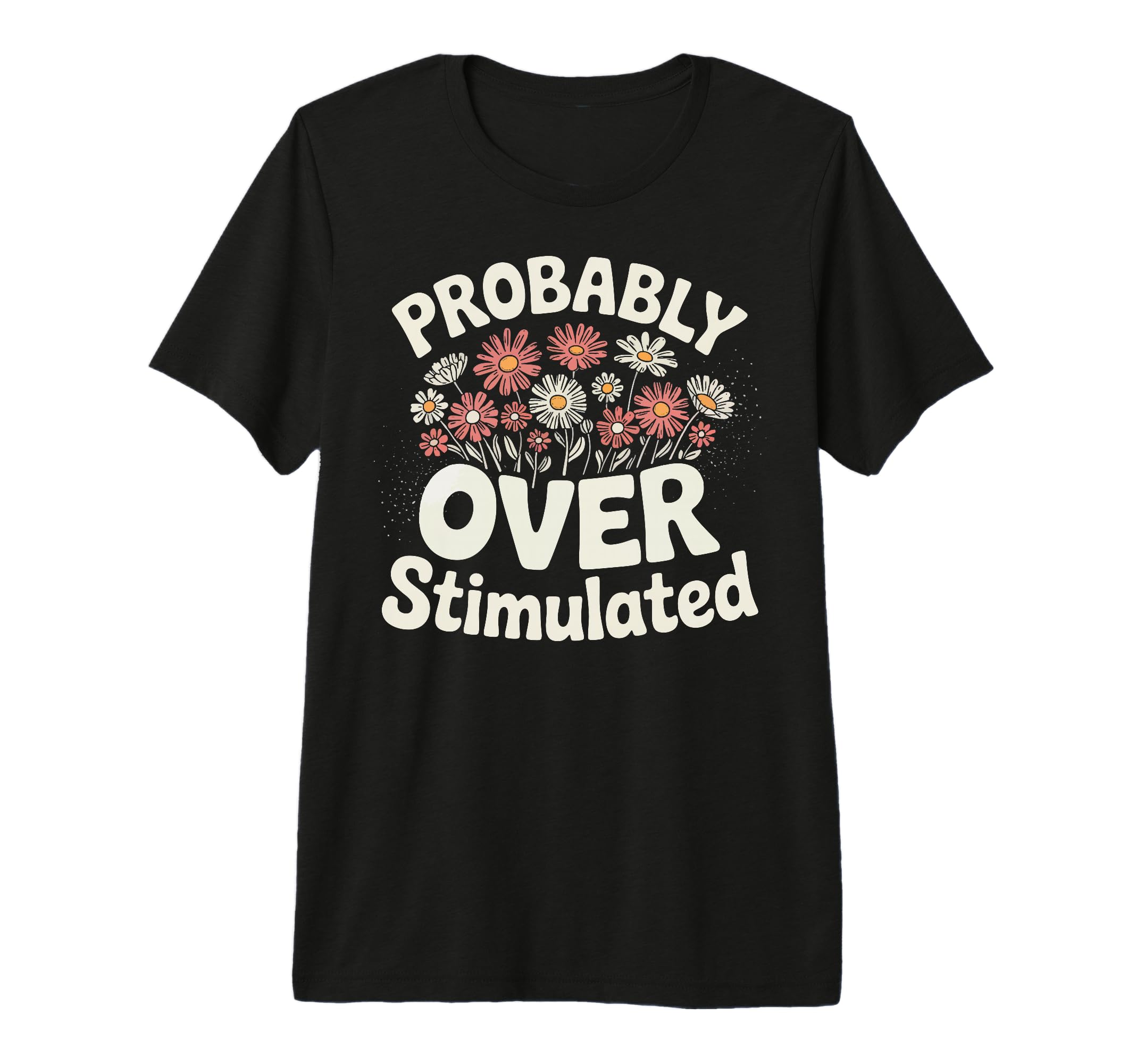 Probably Overstimulated Tri Blend T-Shirt - Fun Novelty Design Unisex - T-Shirt, Sweatshirt, Hoodie