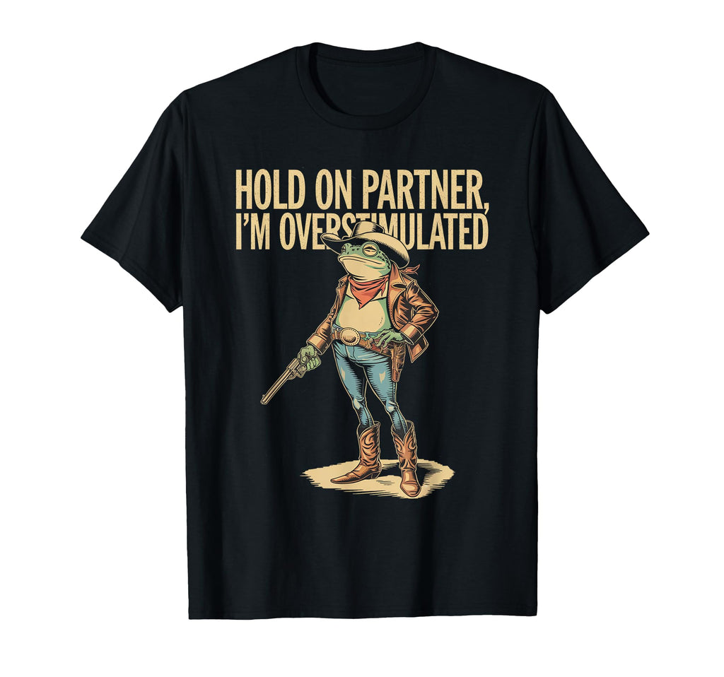 Hold Partner Im Overstimulated Cowboy T-Shirt - Unique Graphic for Adults - T-Shirt, Sweatshirt, Hoodie