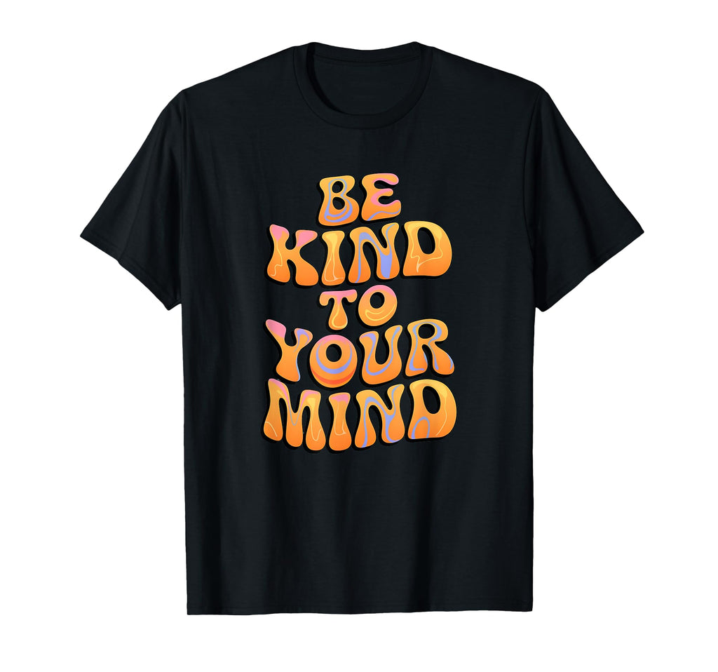 Be Kind To Your Mind Groovy Calm T-Shirt - Fun Novelty Design Unisex - T-Shirt, Sweatshirt, Hoodie