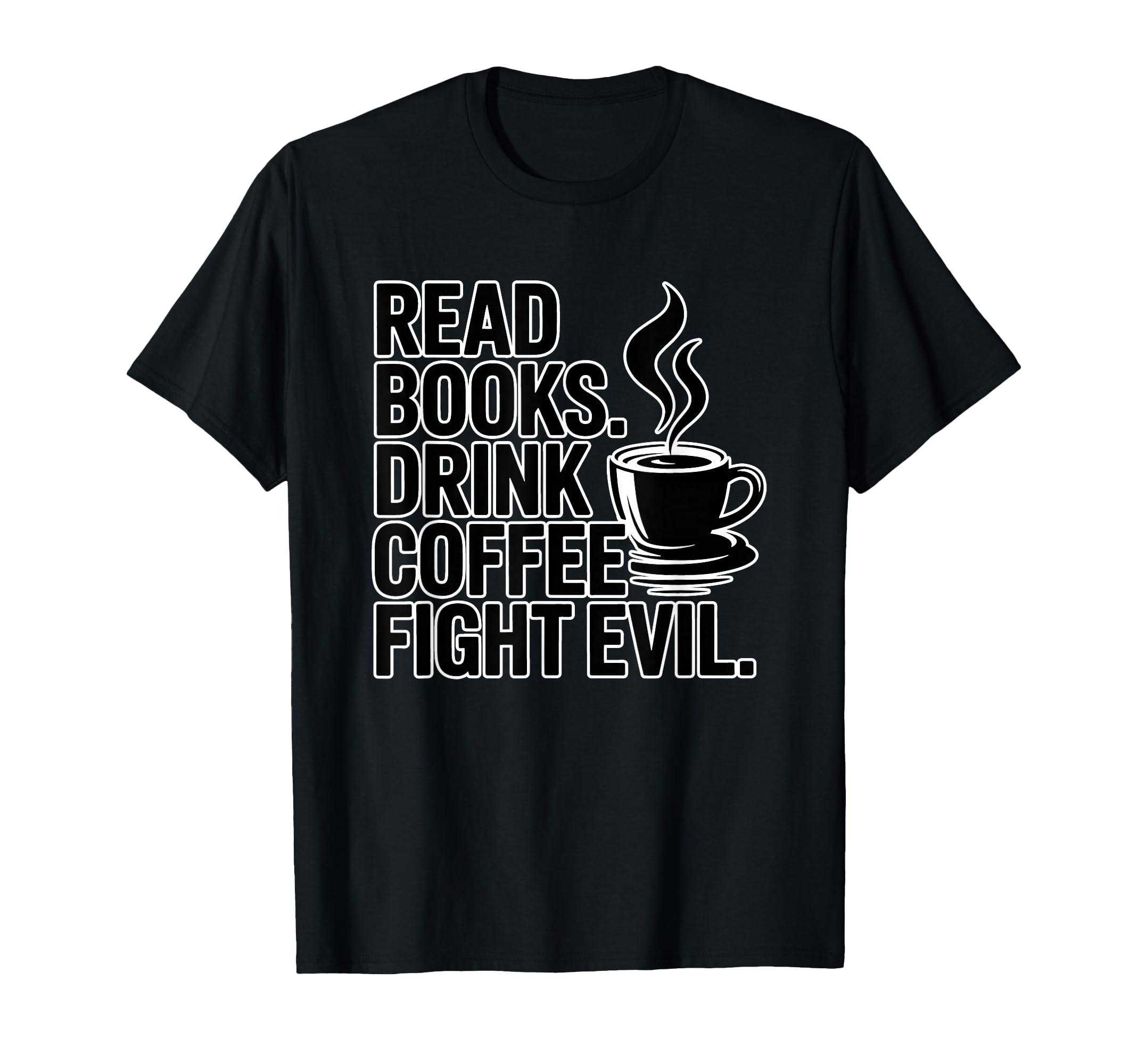 Read Books Drink Coffee Fight Evil T-Shirt - Unique Graphic Unisex - T-Shirt, Sweatshirt, Hoodie