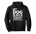 My Dog Is My Therapist Hoodie - Custom Art Print Unisex - T-Shirt, Sweatshirt, Hoodie