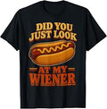 Did You Just Look At My Wiener Hotdog Food Funny Saying T-Shirt Unisex T-shirt, Sweatshirt, Hoodie, Long Sleeve Tee - T-Shirt, Sweatshirt, Hoodie