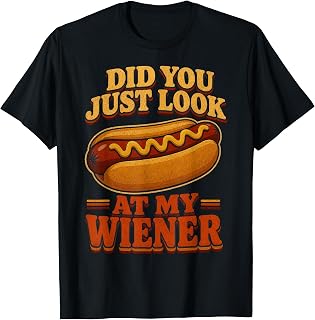 Did You Just Look At My Wiener Hotdog Food Funny Saying T-Shirt Unisex T-shirt, Sweatshirt, Hoodie, Long Sleeve Tee - T-Shirt, Sweatshirt, Hoodie