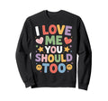 I Love Me You Should Too Self Worth Sweatshirt - Custom Art Print Unisex - T-Shirt, Sweatshirt, Hoodie