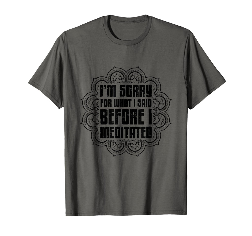 Im Sorry What I Said Before I Meditated T-Shirt - Streetwear Style Unisex - T-Shirt, Sweatshirt, Hoodie