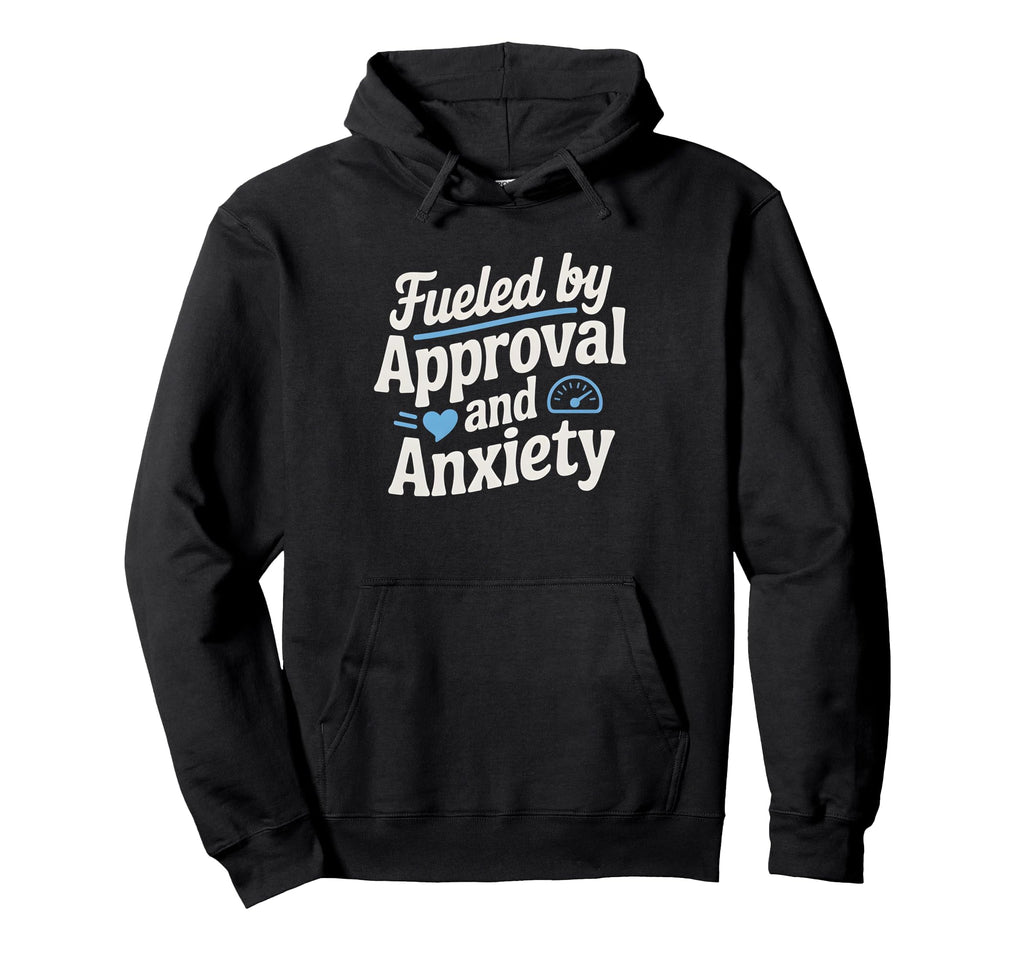 Fueled Approval Anxiety People Pleaser Hoodie - Streetwear Style for Adults - T-Shirt, Sweatshirt, Hoodie
