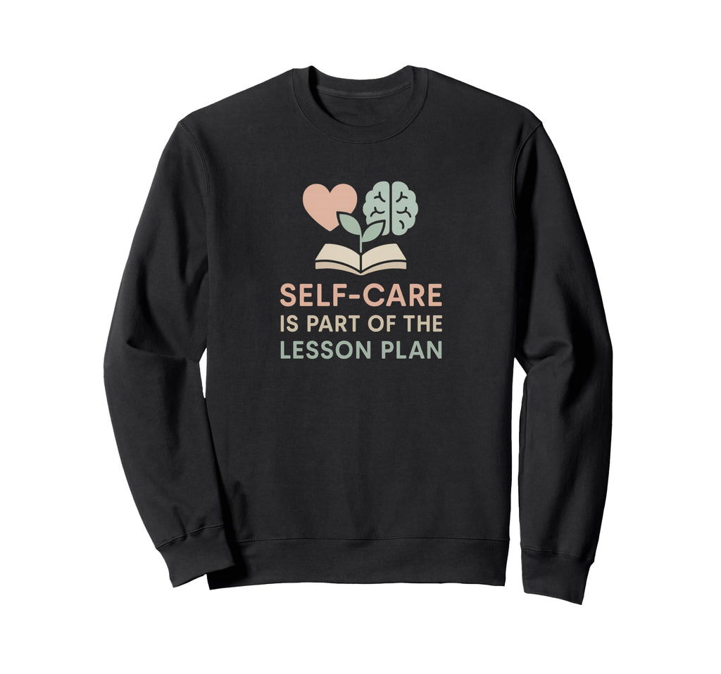 Teacher Self Care Is Part Lesson Plan Sweatshirt - Graphic Print Unisex - T-Shirt, Sweatshirt, Hoodie