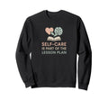 Teacher Self Care Is Part Lesson Plan Sweatshirt - Graphic Print Unisex - T-Shirt, Sweatshirt, Hoodie