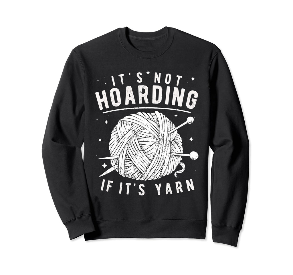 Its Not Hoarding If Its Yarn Sweatshirt - Unique Graphic Men Women - T-Shirt, Sweatshirt, Hoodie