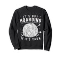 Its Not Hoarding If Its Yarn Sweatshirt - Unique Graphic Men Women - T-Shirt, Sweatshirt, Hoodie