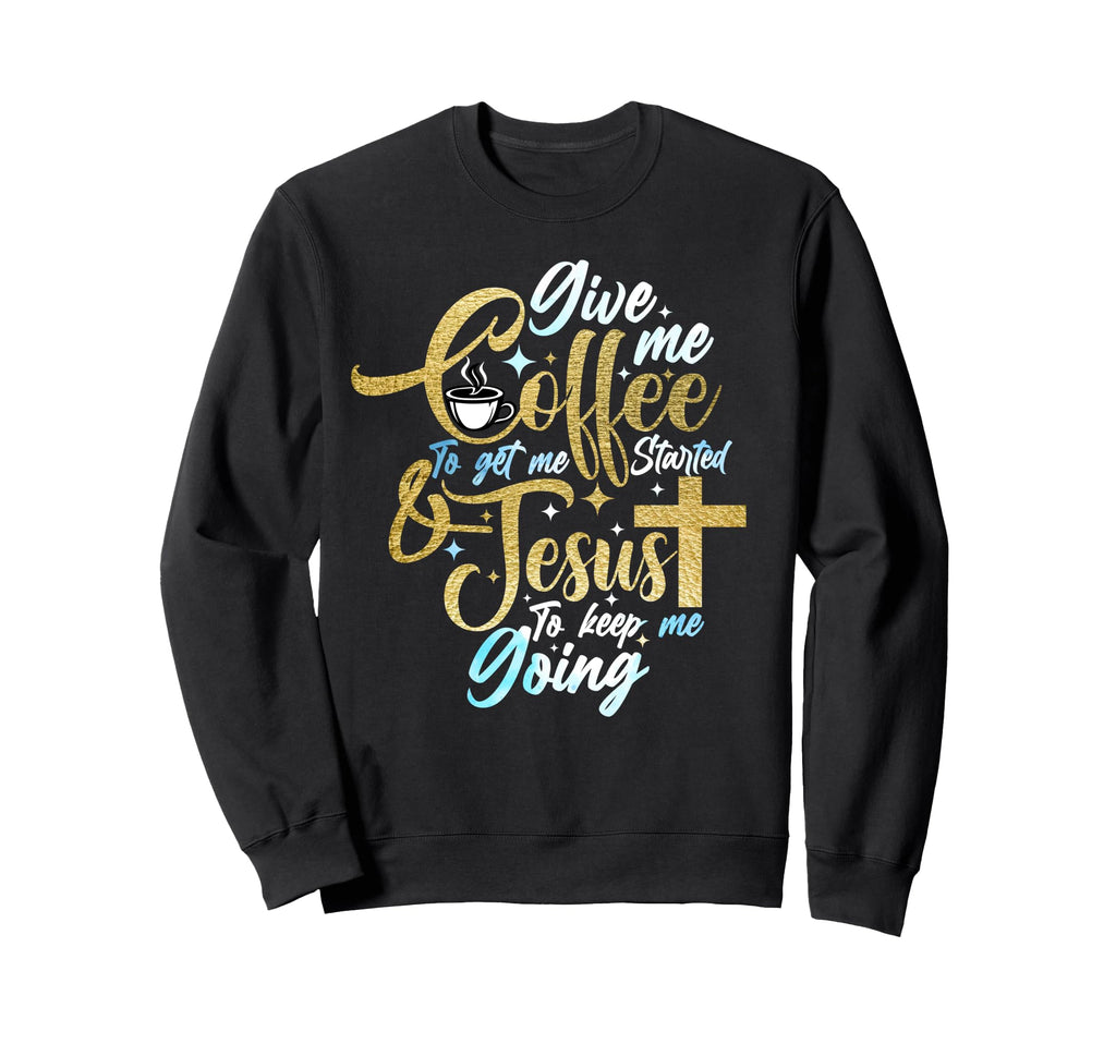 Christian Give Me Coffee To Get Sweatshirt - Trendy Graphic for Adults - T-Shirt, Sweatshirt, Hoodie
