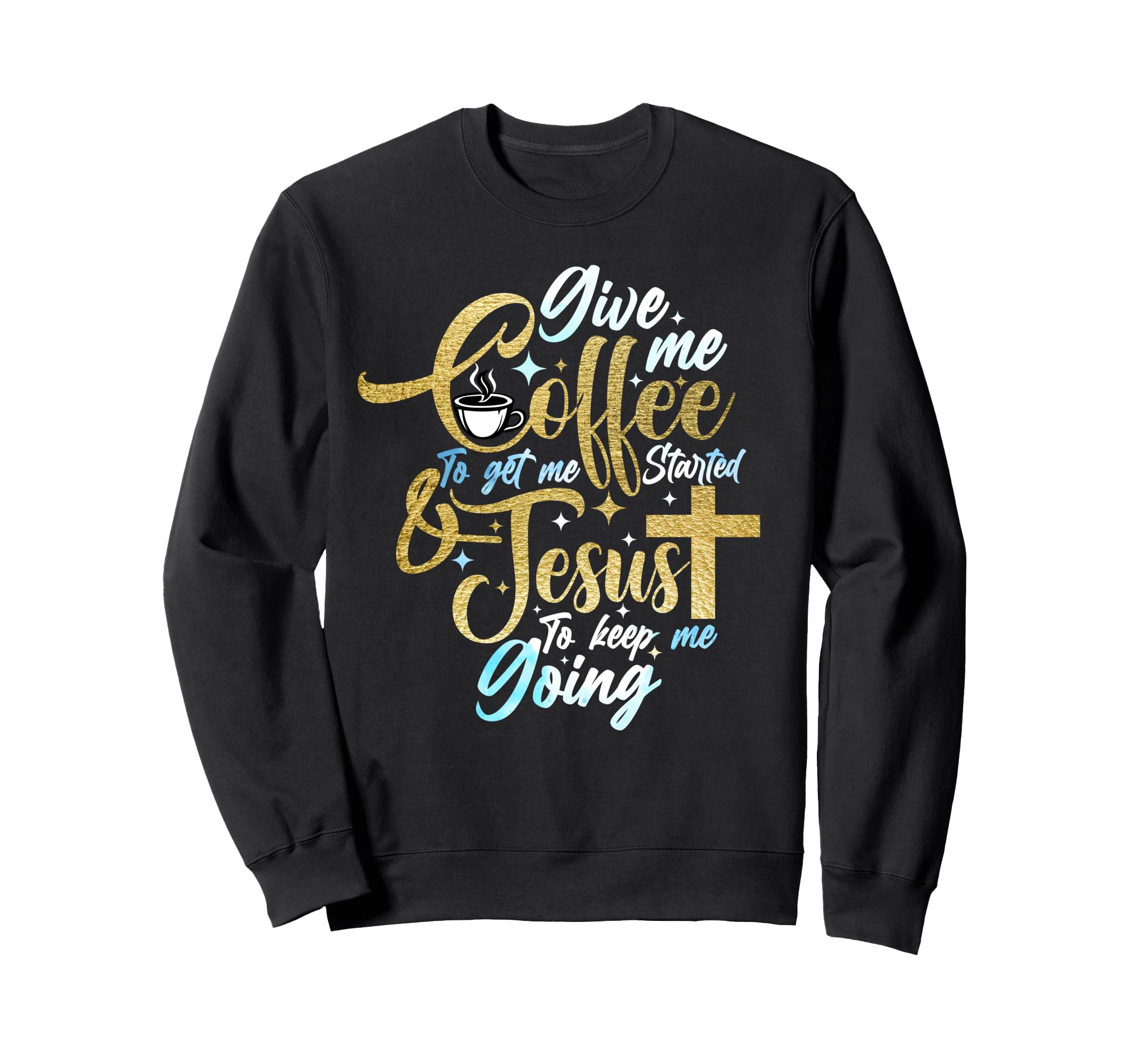 Christian Give Me Coffee To Get Sweatshirt - Trendy Graphic for Adults - T-Shirt, Sweatshirt, Hoodie