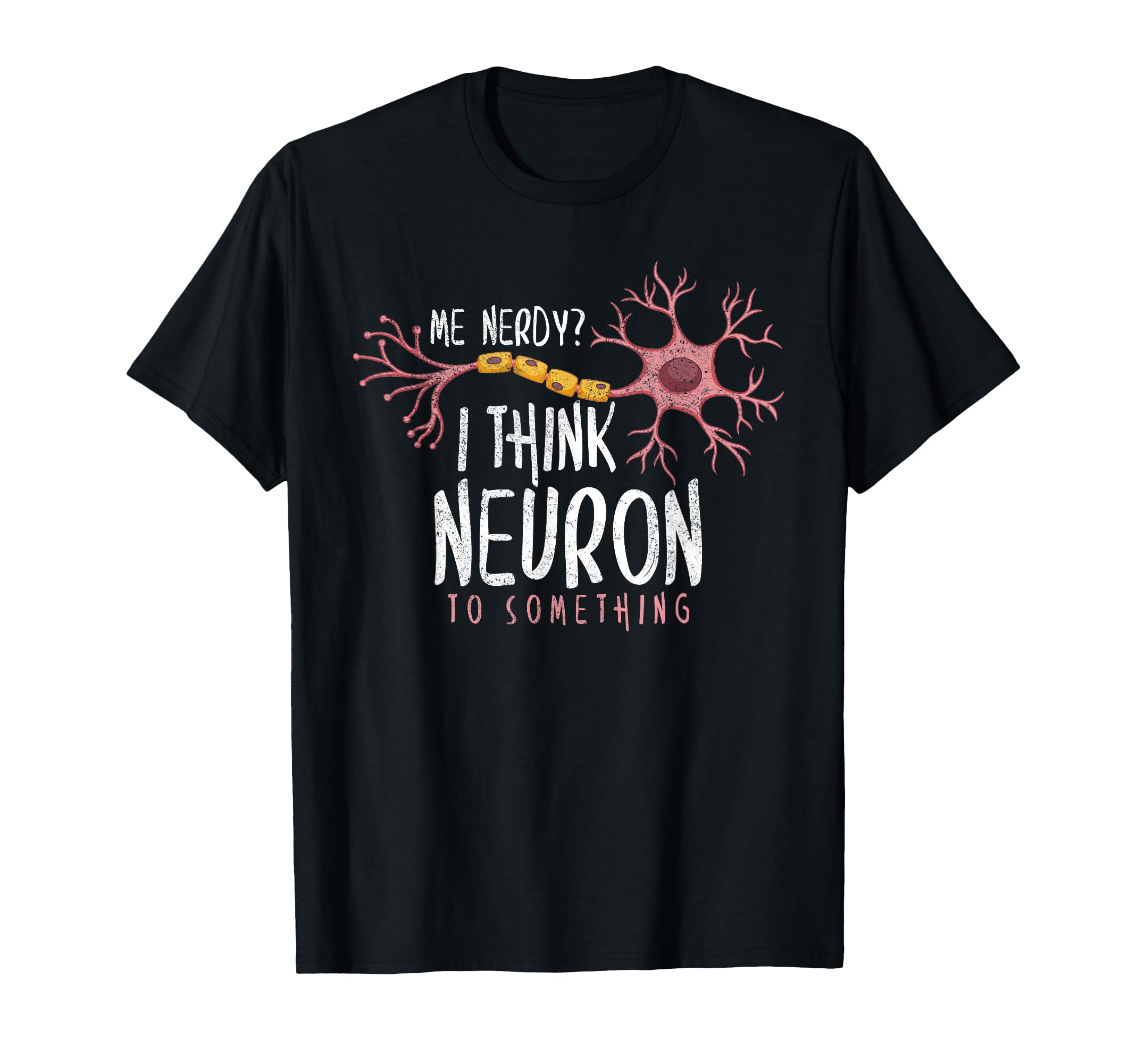 Funny Neuroscience I Think T-Shirt - Casual Everyday Wear for Adults - T-Shirt, Sweatshirt, Hoodie