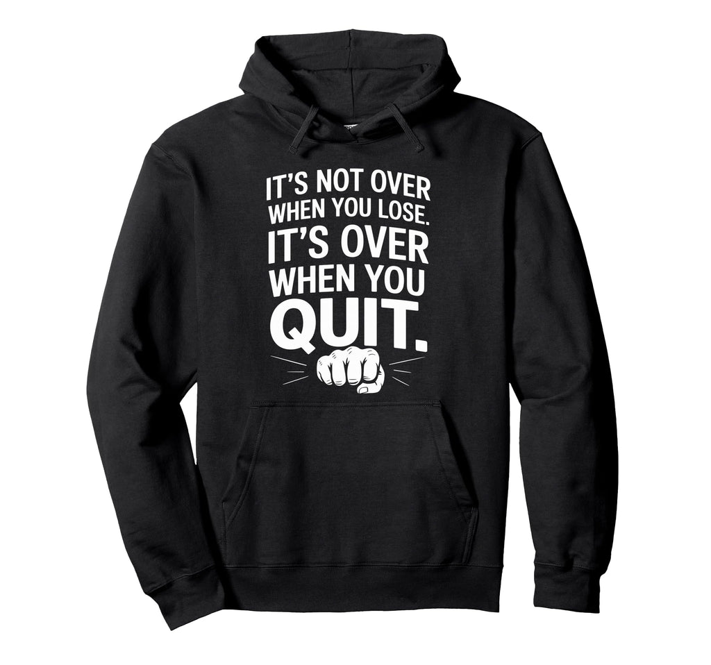 Its Not Over When You Lose Never Give Hoodie - Graphic Print Unisex - T-Shirt, Sweatshirt, Hoodie