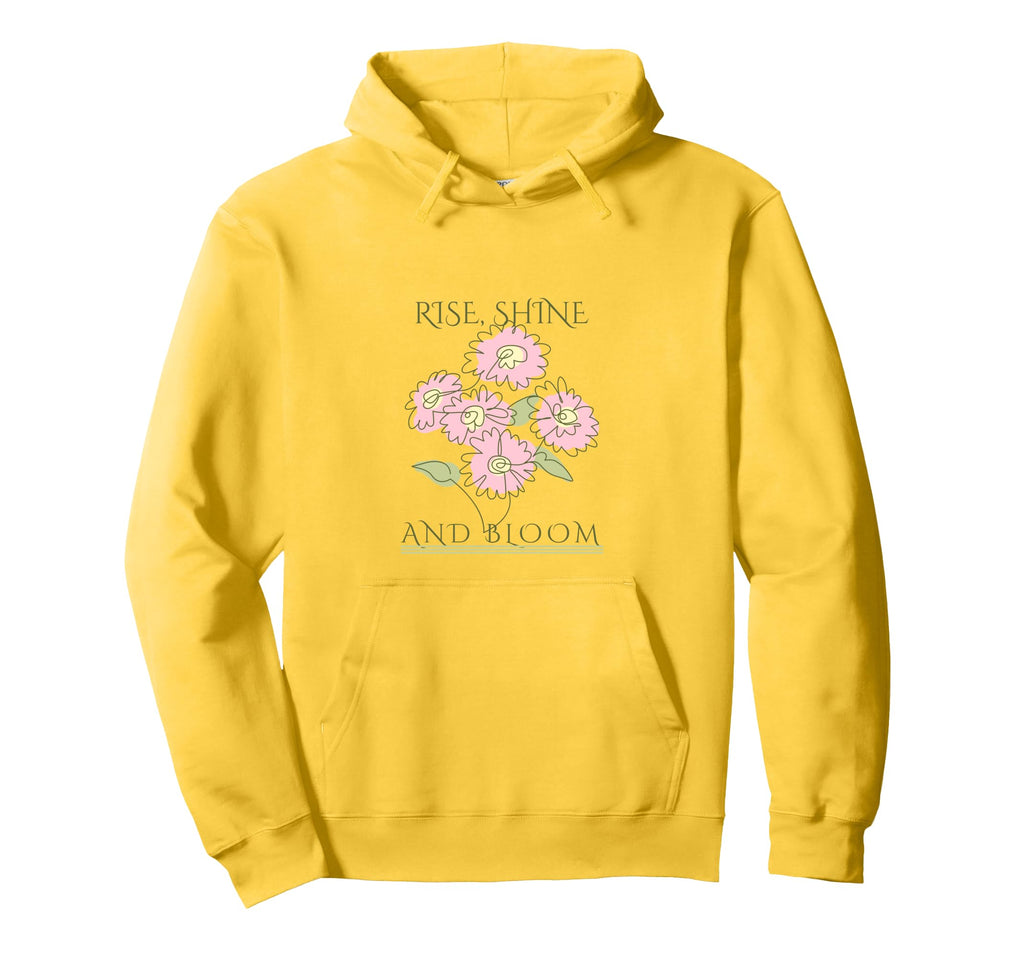 Rise Shine Bloom Flowers Motivation Hoodie - Fun Novelty Design Unisex - T-Shirt, Sweatshirt, Hoodie