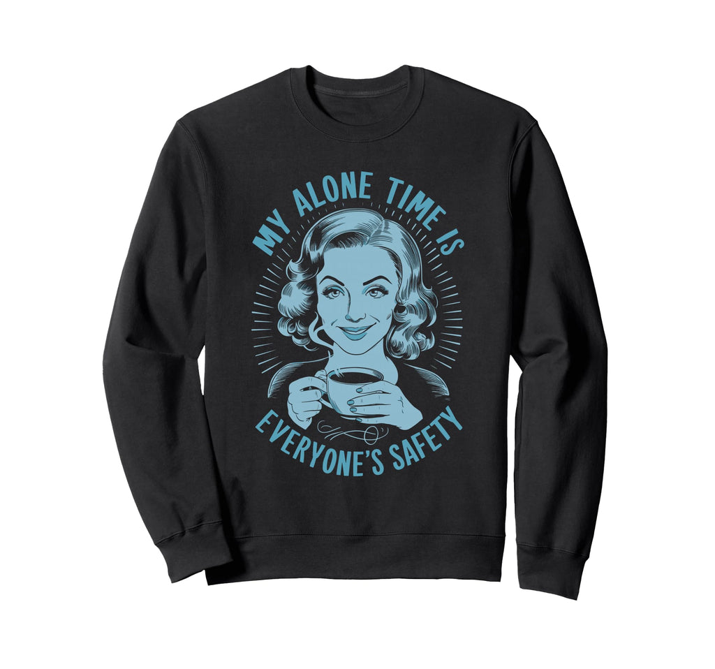 My Alone Time Is Everyones Safety Sweatshirt - Novelty Apparel for Adults - T-Shirt, Sweatshirt, Hoodie
