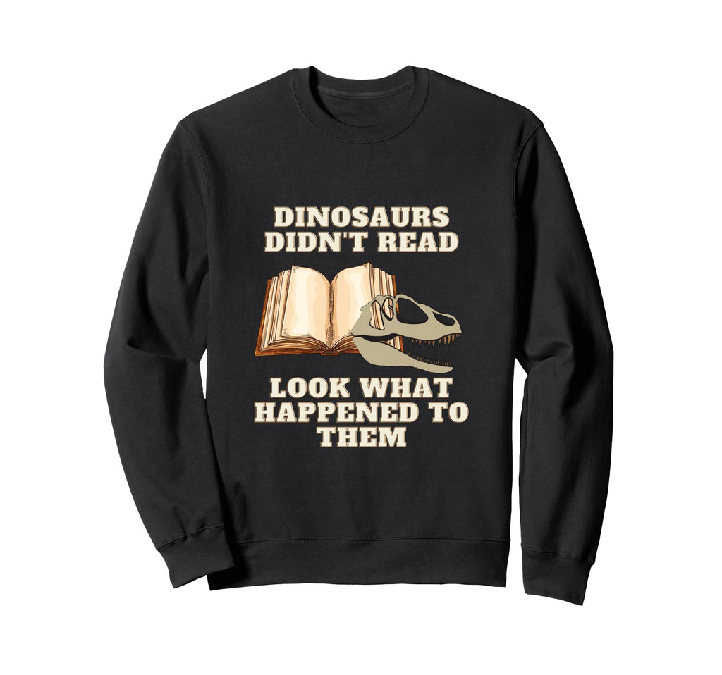Dinosaurs Didnt Read What Happened Sweatshirt - Trendy Graphic for Adults - T-Shirt, Sweatshirt, Hoodie