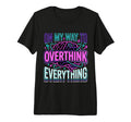 My Way To Overthink Everything T-Shirt - Aesthetic Graphic for Adults - T-Shirt, Sweatshirt, Hoodie