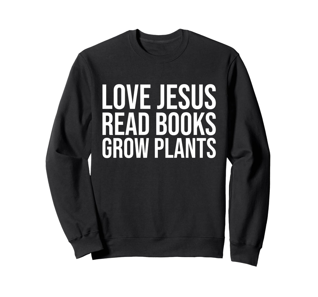 Love Jesus Read Books Gardener Sweatshirt - Trendy Graphic Men Women - T-Shirt, Sweatshirt, Hoodie