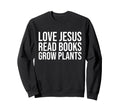 Love Jesus Read Books Gardener Sweatshirt - Trendy Graphic Men Women - T-Shirt, Sweatshirt, Hoodie