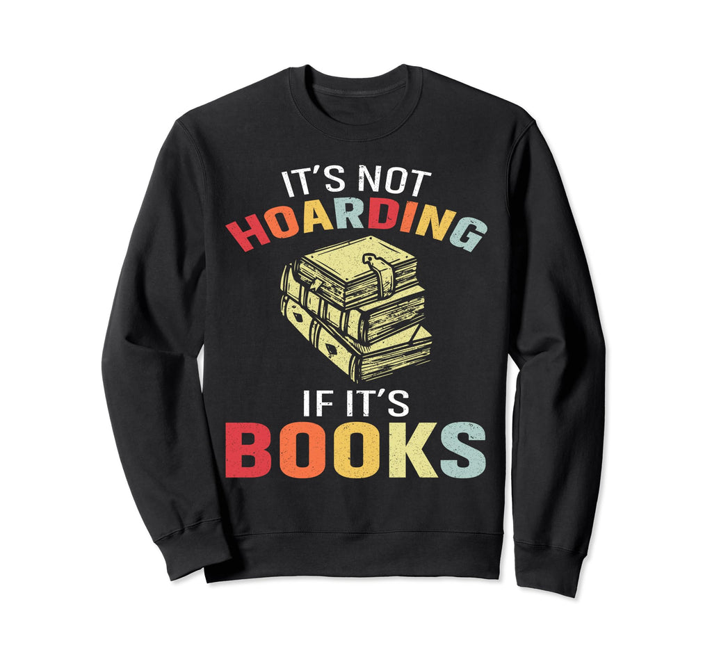 Its Not Hoarding If Its Books Book Sweatshirt - Trendy Graphic Unisex - T-Shirt, Sweatshirt, Hoodie