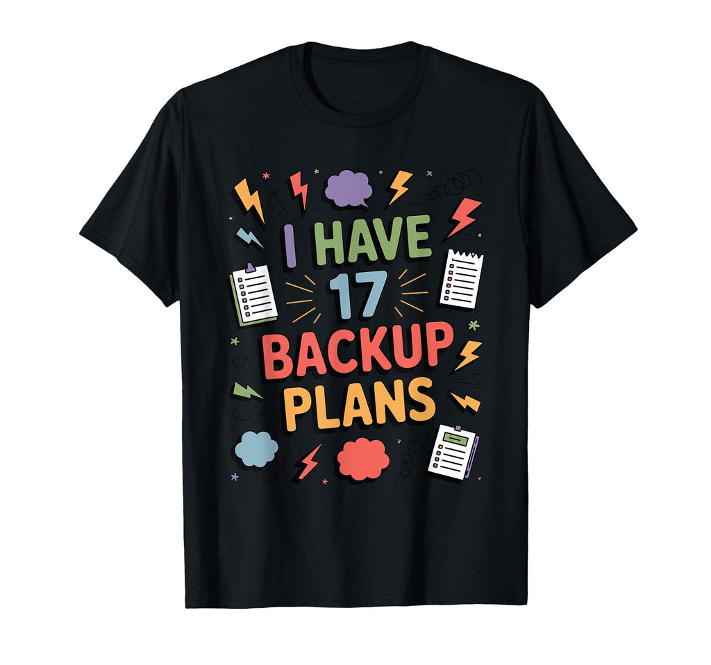 I Have 17 Backup Plans Funny Anxious T-Shirt - Trendy Graphic Unisex - T-Shirt, Sweatshirt, Hoodie