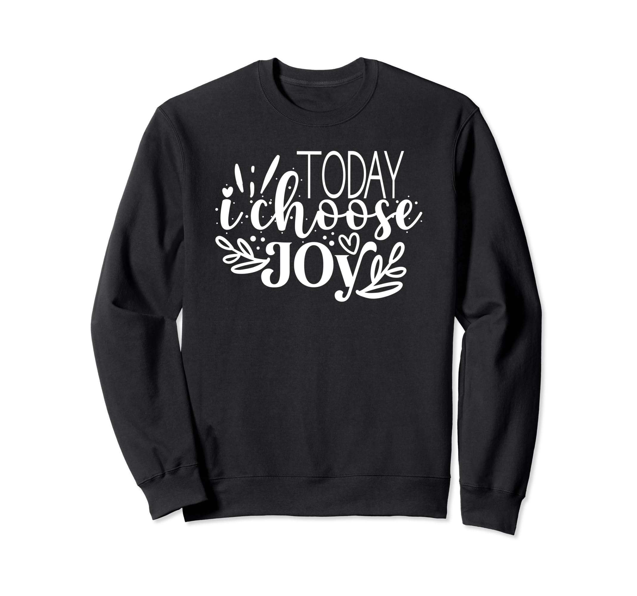 Today I Choose Joy Motivational Sweatshirt - Custom Art Print for Adults - T-Shirt, Sweatshirt, Hoodie