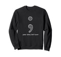 Semicolon Your Story Isnt Over Self Sweatshirt - Trendy Graphic Unisex - T-Shirt, Sweatshirt, Hoodie