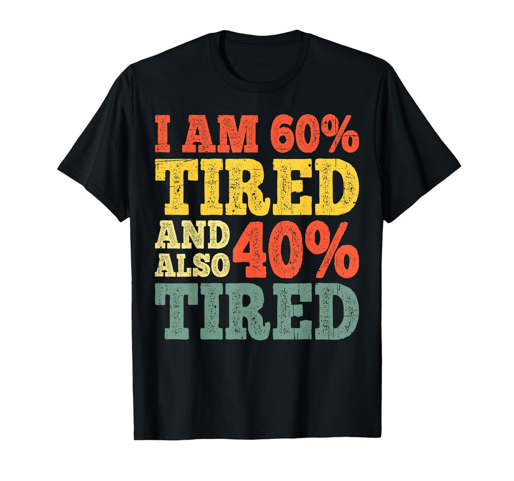 I Am 60 Tired And Also 40 Tired T-Shirt - Casual Everyday Wear for Adults - T-Shirt, Sweatshirt, Hoodie
