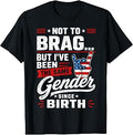 Not to Brag But I've Been The Same Gender Since Birth T-Shirt Unisex T-shirt, Sweatshirt, Hoodie, Long Sleeve Tee - T-Shirt, Sweatshirt, Hoodie