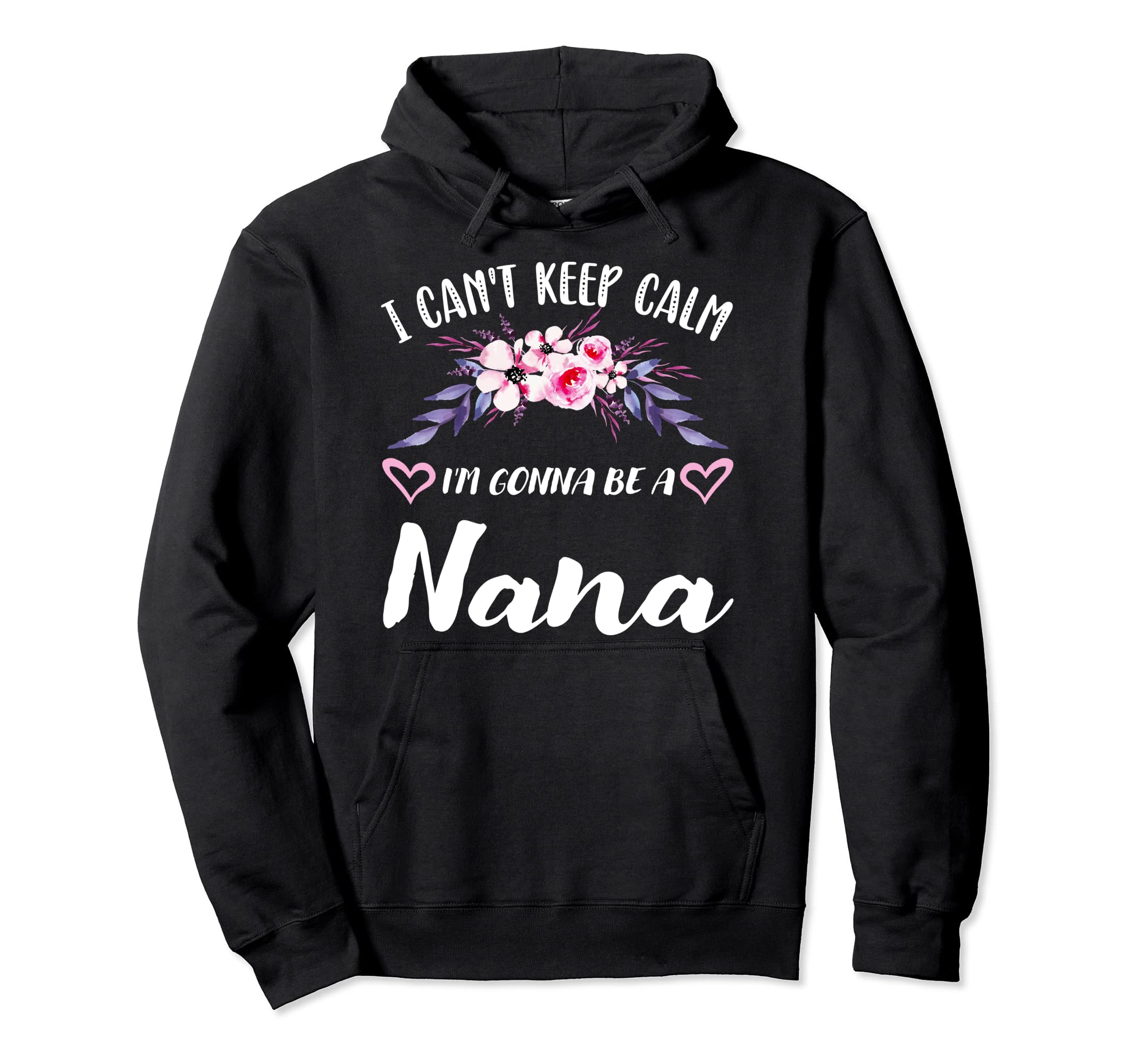 I Cant Keep Calm Im Gonna Be Nana Hoodie - Trendy Graphic Unisex - T-Shirt, Sweatshirt, Hoodie
