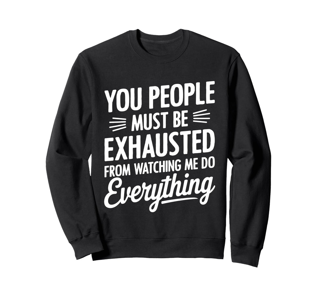 You People Must Be Exhausted From Sweatshirt - Custom Art Print for Adults - T-Shirt, Sweatshirt, Hoodie