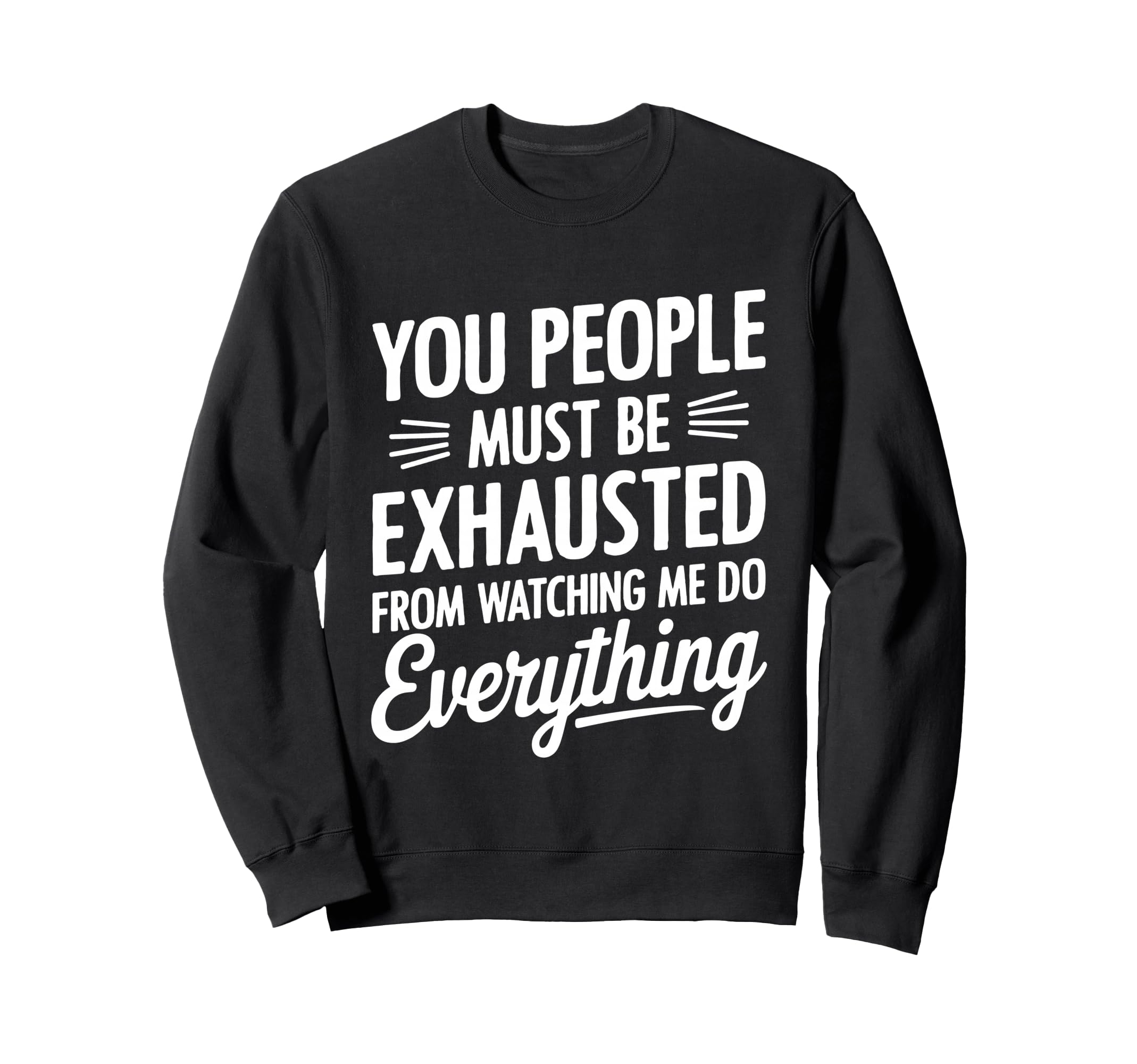 You People Must Be Exhausted From Sweatshirt - Custom Art Print for Adults - T-Shirt, Sweatshirt, Hoodie