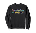 Overstimulated But Make It Funny Mom Sweatshirt - Trendy Graphic Unisex - T-Shirt, Sweatshirt, Hoodie