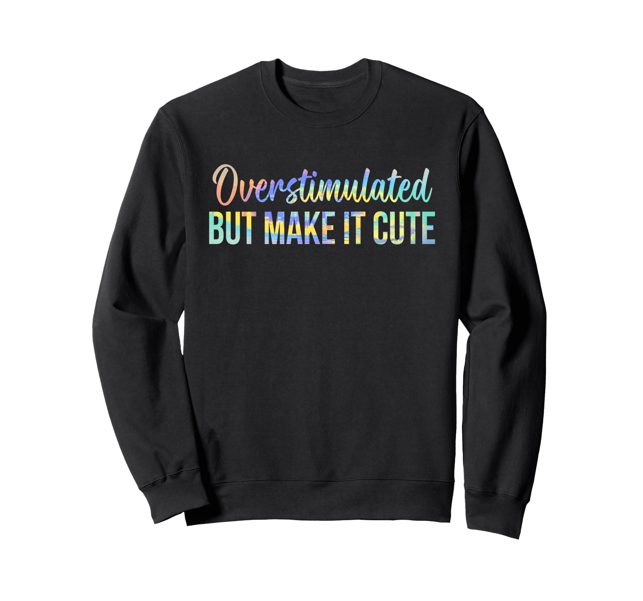 Overstimulated But Make It Funny Mom Sweatshirt - Trendy Graphic Unisex - T-Shirt, Sweatshirt, Hoodie