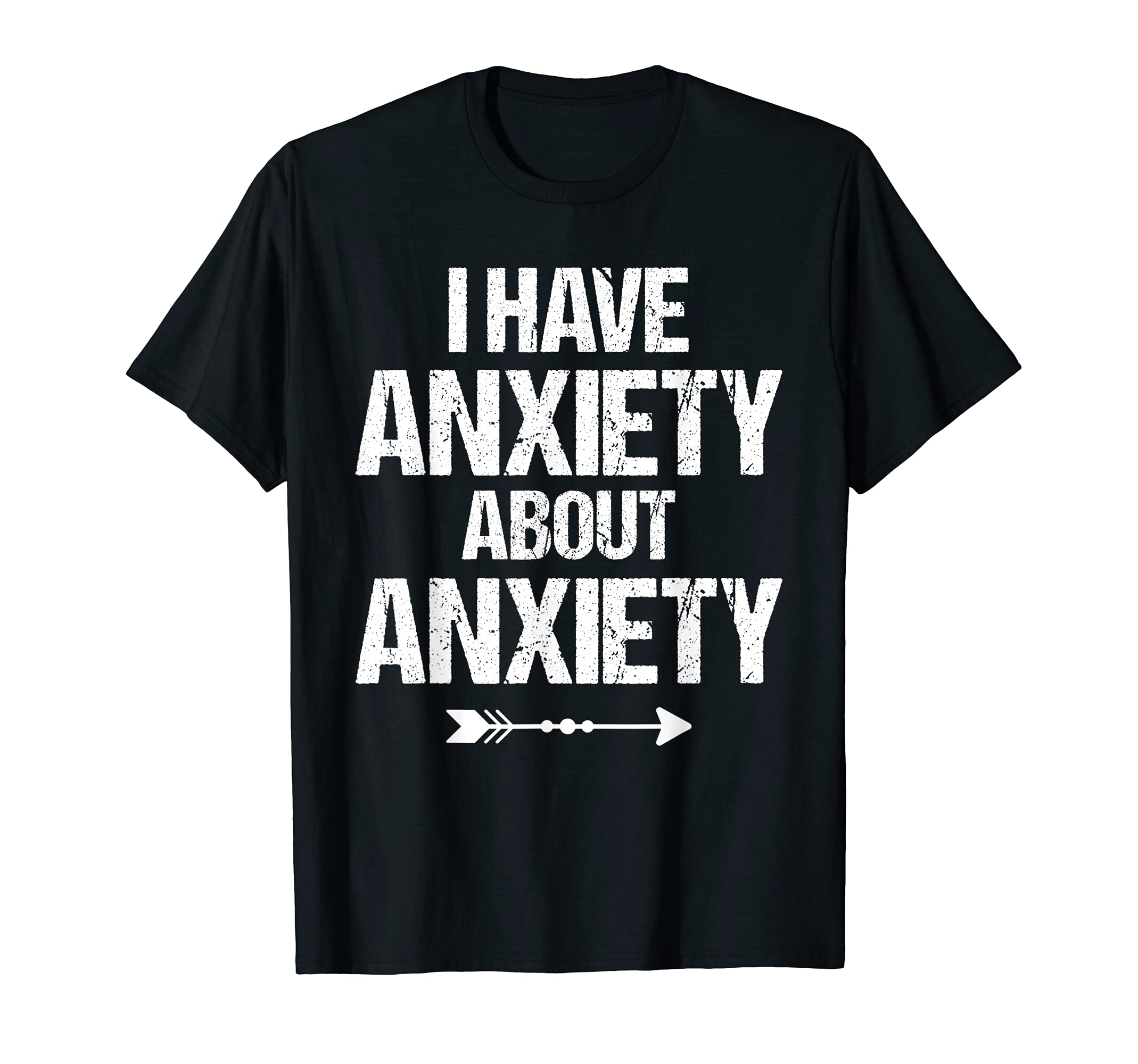 I Have Anxiety About Anxiety Panic T-Shirt - Novelty Apparel for Adults - T-Shirt, Sweatshirt, Hoodie