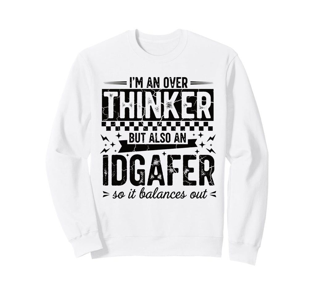 Over Thinker Idgaf Funny Sarcastic Sweatshirt - Streetwear Style Men Women - T-Shirt, Sweatshirt, Hoodie